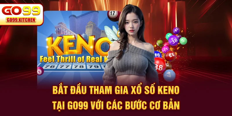 Bắt đầu tham gia xổ số Keno tại GO99 với các bước cơ bản