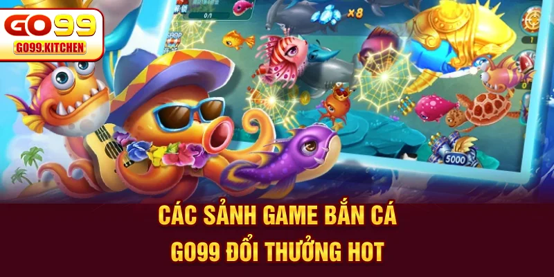 Các tựa game bắn cá GO99 đổi thưởng hot