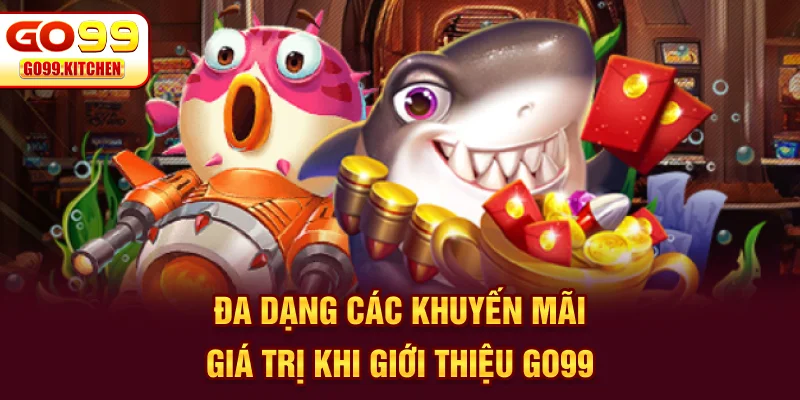 Đa dạng các khuyến mãi giá trị khi giới thiệu GO99