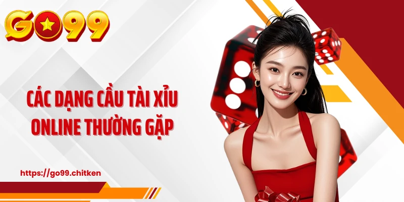 Các dạng cầu tài xỉu online thường gặp
