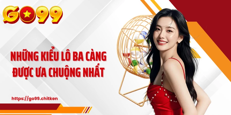 Những kiểu lô ba càng được ưa chuộng nhất